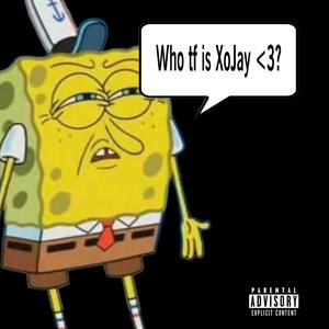 who tf is xojay <3 (Explicit)