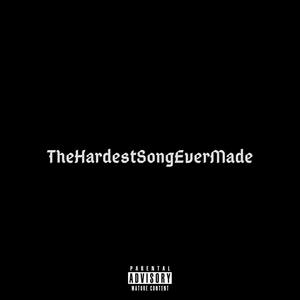 TheHardestSongEverMade (Explicit)