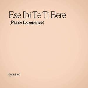 Ese Ibi Te Ti Bere (Praise Experience)