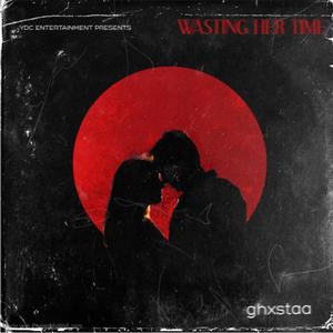 WASTING HER TIME (Explicit)