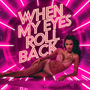 When My Eyes Roll Back (Explicit)