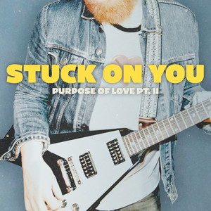 Stuck On You (Purpose of Love, Pt. II)