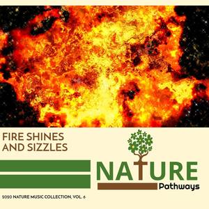 Fire Shines and Sizzles - 2020 Nature Music Collection, Vol. 6