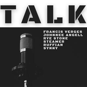 Talk (feat. Francis Verges, Rye Stone, Johnnee Angell, Steamer, Synny & ruffIAN) (Explicit)