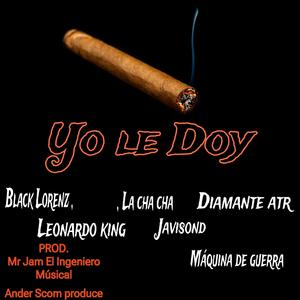 Yo Le Doy (feat. Black Lorenz, Leonardo_King_LK, La Chacha, JaviSond, Diamante aTR & Mr Jam El Ingeniero Musical) (Explicit)