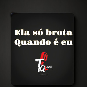 ELA SO BROTA QUANDO É EU (Explicit)