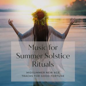 Music for Summer Solstice Rituals: Midsummer New Age Tracks for Good Fortune