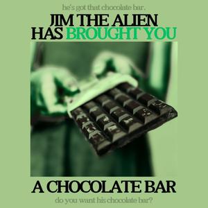 Jim The Alien Has Brought You A Chocolate Bar