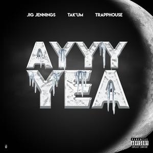 Ayyy Yea (feat. Jig Jennings & Trapphouse) [Explicit]