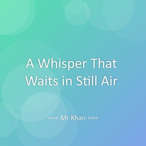 A Whisper That Waits in Still Air