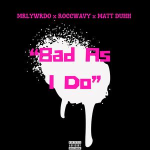 BAD AS I DO (feat. ROCCWAYY & Matt Duhh) (Explicit)