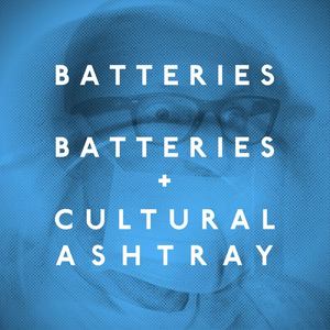 Batteries + Cultural Ashtray