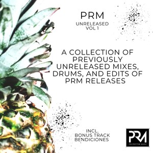 PRM Unreleased, Vol. 1 (A Collection of Previously Unreleased Mixes, Drums, and Edits of PRM Releases. Incl. Bonus Track Bendiciones)