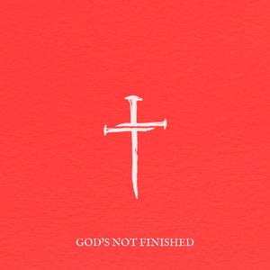 GOD'S NOT FINISHED