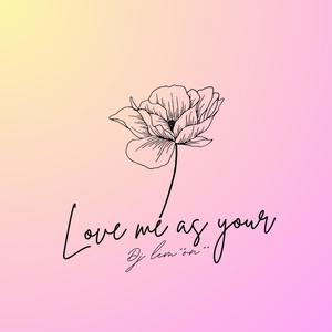 Love me as your