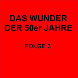 Das Wunder der 50er Jahre Folge 3