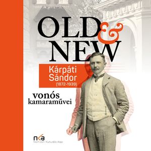 Old & new (Kárpáti sándor (1872-1939) vonós kamaraművei)