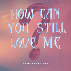 How can you still love me (feat. gee.)