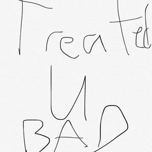 Treated U Bad