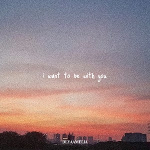 I Want To Be With You