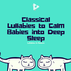 Classical Lullabies to Calm Babies into Deep Sleep