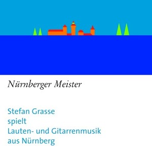 Nürnberger Meister: Stefan Grasse spielt Lauten- Und Gitarrenmusik aus Nürnberg