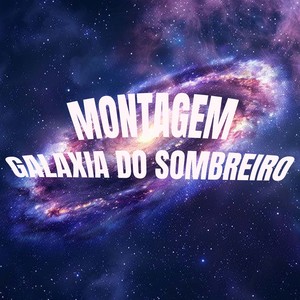 Montagem Galaxia do Sombreiro (Explicit)