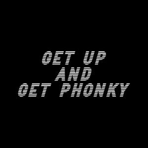 GET UP AND GET PHONKY