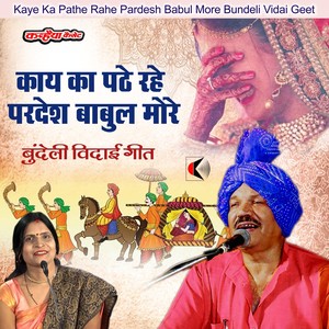 Kaye Ka Pathe Rahe Pardesh Babul More Bundeli Vidai Geet