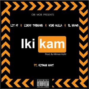 Ikikam (feat. LIT AF, LINCHY THEBRAND, KING KULLA & El Bravo) [Explicit]