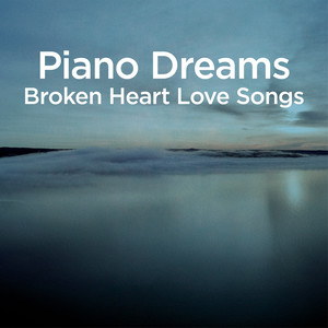 Piano Dreams - Broken Heart Love Songs