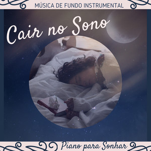 Cair no Sono - Piano para Sonhar, Adormecer mais Depressa, Música de Fundo Instrumental