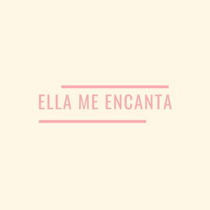 Ella Me Encanta