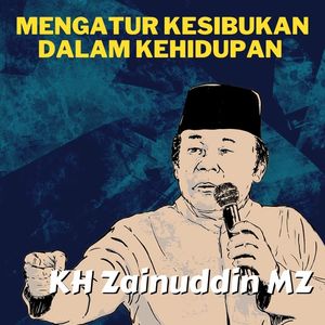 Mengatur Kesibukan Dalam Kehidupan - Ceramah KH Zainuddin MZ