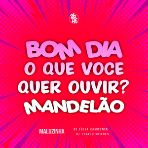 Bom Dia, O Que Você Quer Ouvir? Mandelão