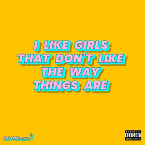 I Like Girls That Don't Like the Way Things Are (Explicit)