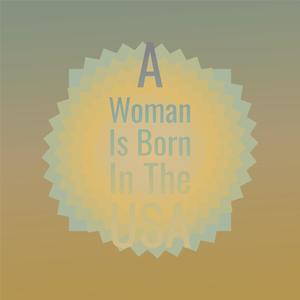 A Woman Is Born In The USA