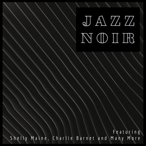 Jazz Noir - Featuring Shelly Manne, Charlie Barnet and Many More