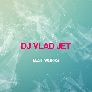 Dj Vlad Jet Best Works