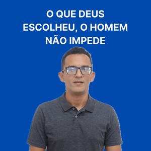 O que Deus escolheu o homem não impede