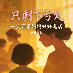 只剩下亏欠 (一定要跟妈妈好好说话)