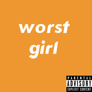Worst Girl (Explicit)