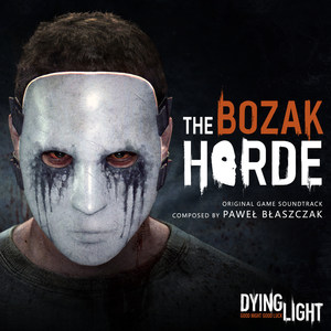 Dying Light: The Bozak Horde (Original Game Soundtrack) (消逝的光芒：波扎克部落 游戏原声带)