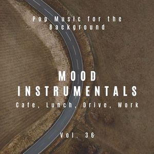 Mood Instrumentals: Pop Music For The Background - Cafe, Lunch, Drive, Work, Vol. 36