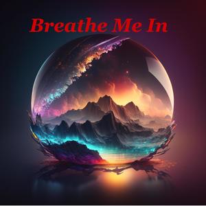 Breathe Me In