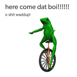 here come dat boi!!!!!! o shit waddup! (Explicit)