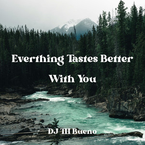 Everthing Tastes Better With You