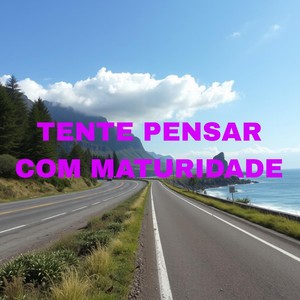 Tente Pensar Com Maturidade