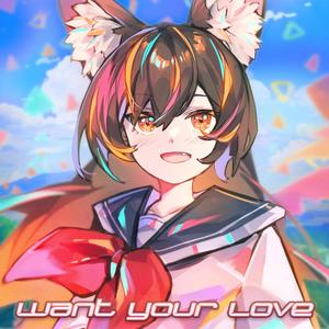 WANT YOUR LOVE