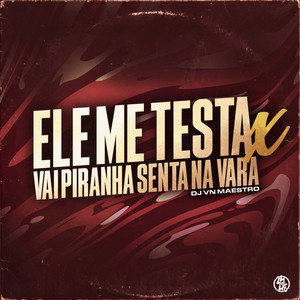 Ele Me Testa X Vai Piranha Senta na Vara (Explicit)